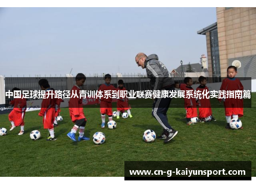 中国足球提升路径从青训体系到职业联赛健康发展系统化实践指南篇 中国足球提升路径从青训体系到职业联赛健康发展系统化实践指南篇