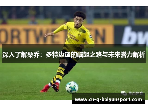 深入了解桑乔:多特边锋的崛起之路与未来潜力解析 深入了解桑乔:多特边锋的崛起之路与未来潜力解析