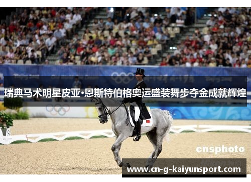 瑞典马术明星皮亚·恩斯特伯格奥运盛装舞步夺金成就辉煌