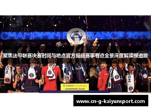 聚焦法甲联赛决赛时间与地点官方揭晓赛事看点全景深度解读报道版 聚焦法甲联赛决赛时间与地点官方揭晓赛事看点全景深度解读报道版