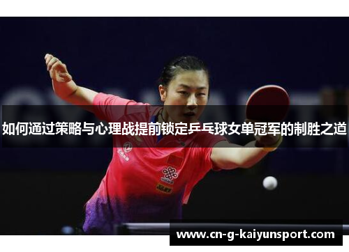 如何通过策略与心理战提前锁定乒乓球女单冠军的制胜之道