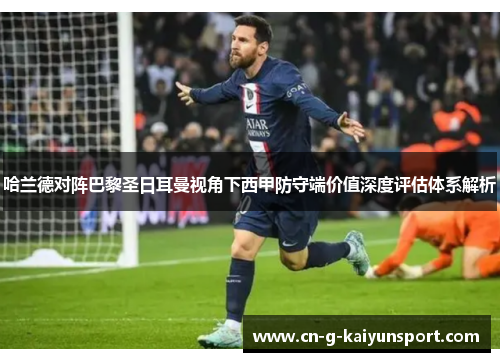 哈兰德对阵巴黎圣日耳曼视角下西甲防守端价值深度评估体系解析 哈兰德对阵巴黎圣日耳曼视角下西甲防守端价值深度评估体系解析