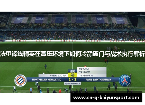 法甲锋线精英在高压环境下如何冷静破门与战术执行解析 法甲锋线精英在高压环境下如何冷静破门与战术执行解析