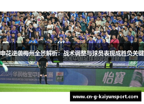 申花逆袭梅州全景解析:战术调整与球员表现成胜负关键 申花逆袭梅州全景解析:战术调整与球员表现成胜负关键
