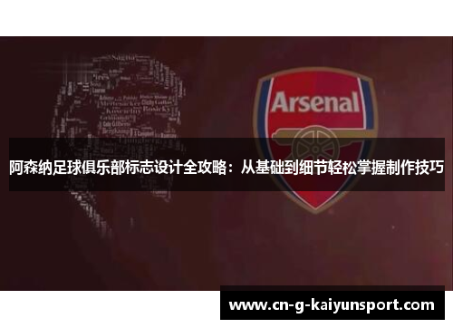 阿森纳足球俱乐部标志设计全攻略：从基础到细节轻松掌握制作技巧